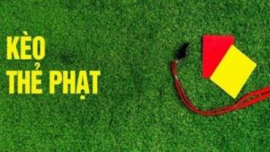 Kèo thẻ phạt – Hình thức nâng cao trải nghiệm cược cho bạn